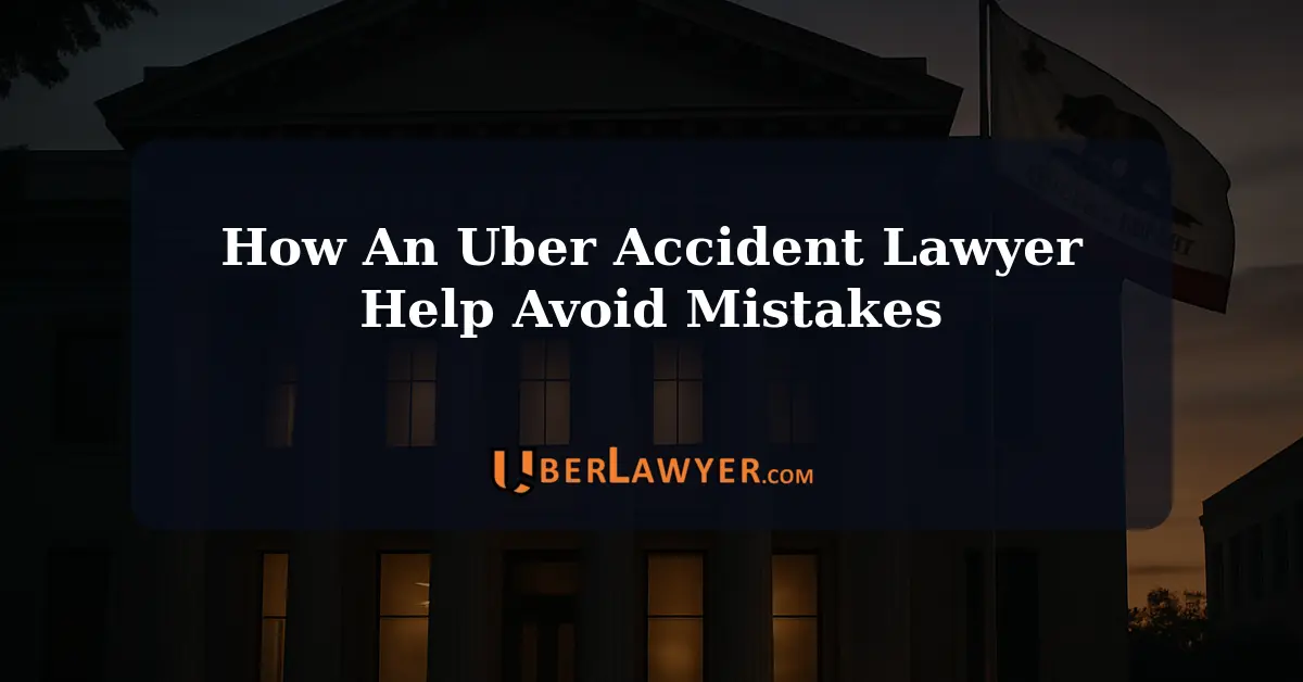 What mistakes do people make in an Uber accident and why you need Uber accident lawyer help!